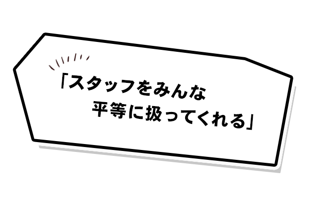 「スタッフをみんな平等に扱ってくれる」